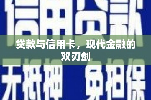 民勤贷款与信用卡，现代金融的双刃剑